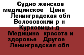 Судно женское медицинское › Цена ­ 100 - Ленинградская обл., Волосовский р-н, Курковицы д. Медицина, красота и здоровье » Другое   . Ленинградская обл.